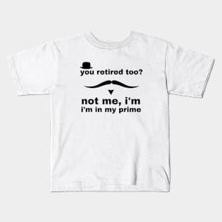 you retired too not me i'm in my prime Kids T-Shirt